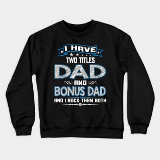 I have two titles dad and bonus dad and I rock them both Crewneck Sweatshirt